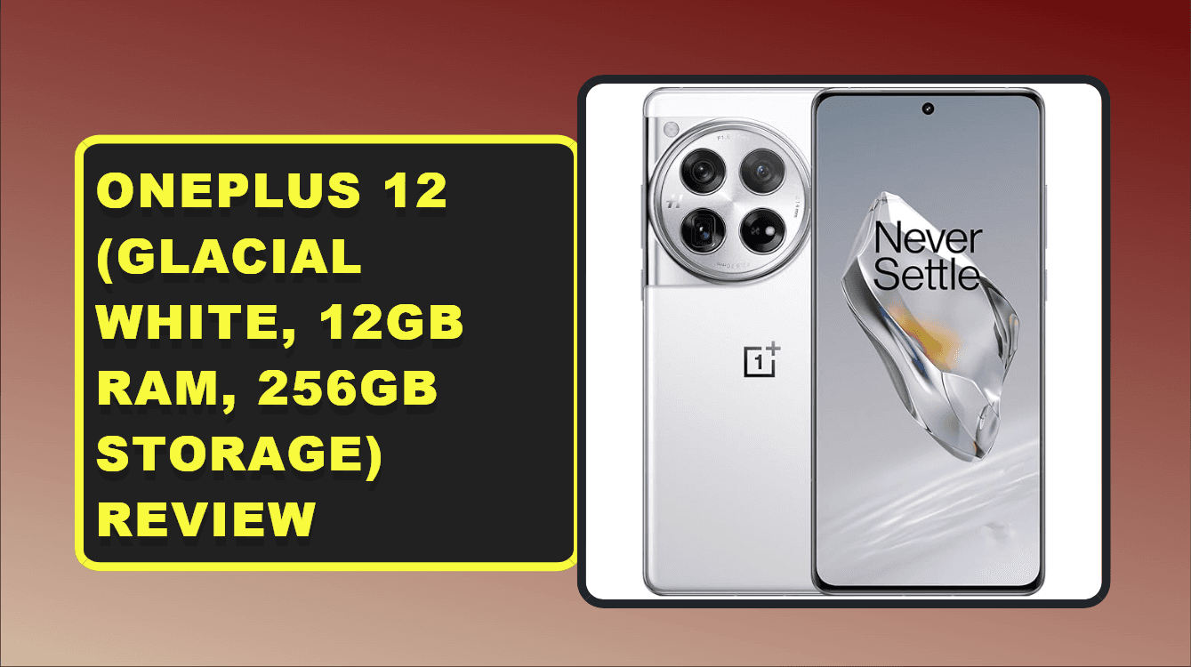 OnePlus 12 (Glacial White, 12GB RAM, 256GB Storage) Review: The Ultimate Flagship Experience